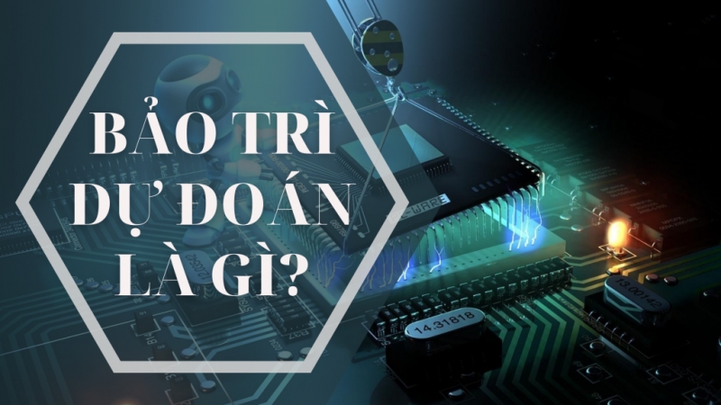 Bảo trì dự đoán (PdM) là gì? Kỹ thuật và cách thực hiện hiệu quả nhất